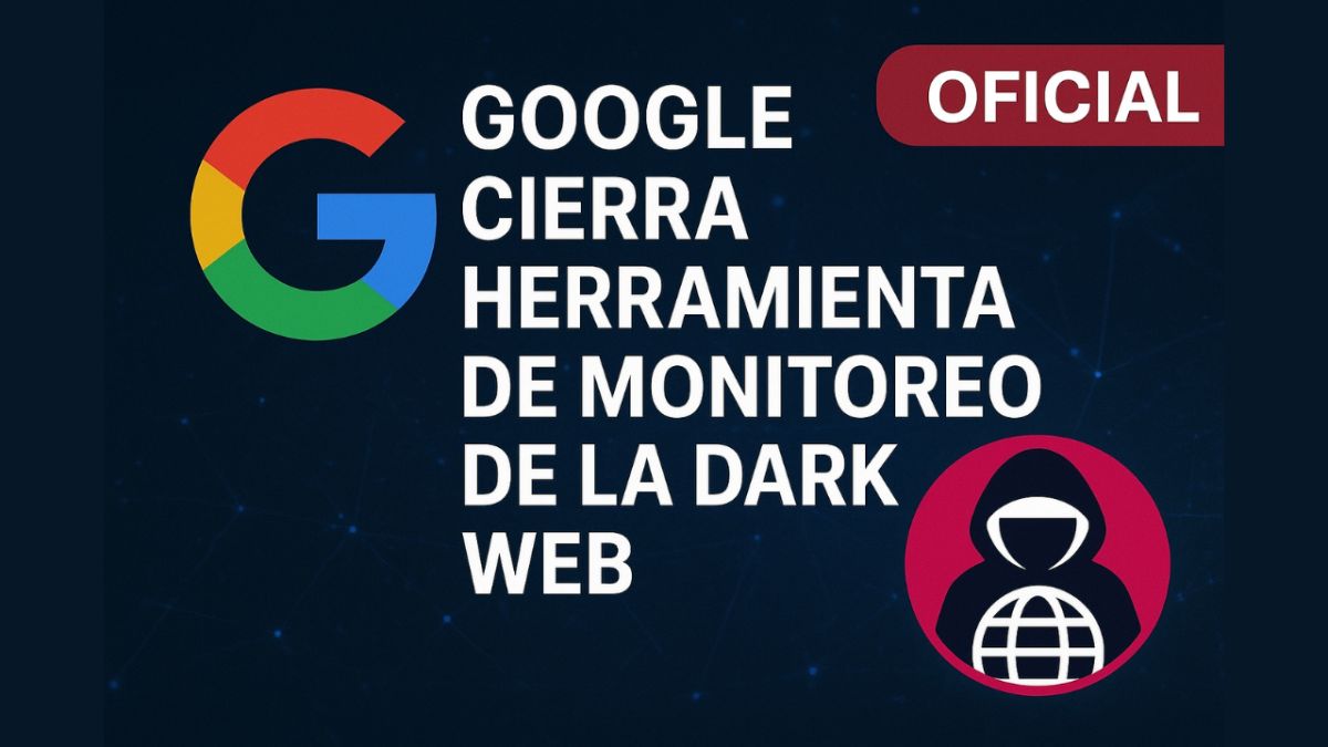 🚨 Google anuncia el fin de su herramienta de monitoreo de la dark web: ¿qué cambia para tu seguridad online?